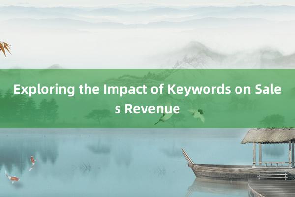 Exploring the Impact of Keywords on Sales Revenue